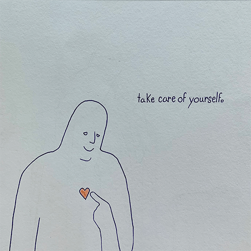 Third poster in a set of three. A simple lined image of a person contently pointing to themselves and a heart on their chest with the quote 'take care of yourself' situated to the right of the design.